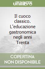 Il cuoco classico. L'educazione gastronomica negli anni Trenta