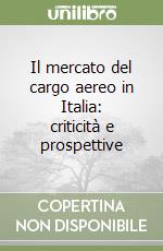 Il mercato del cargo aereo in Italia: criticità e prospettive libro