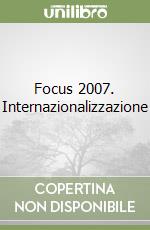 Focus 2007. Internazionalizzazione libro