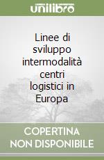 Linee di sviluppo intermodalità centri logistici in Europa libro