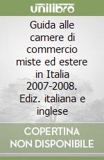 Guida alle camere di commercio miste ed estere in Italia 2007-2008. Ediz. italiana e inglese libro