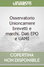 Osservatorio Unioncamere brevetti e marchi. Dati EPO e UAMI