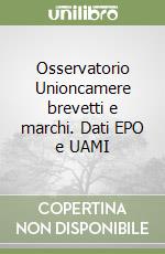 Osservatorio Unioncamere brevetti e marchi. Dati EPO e UAMI libro