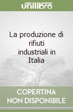 La produzione di rifiuti industriali in Italia libro