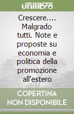 Crescere.... Malgrado tutti. Note e proposte su economia e politica della promozione all'estero libro