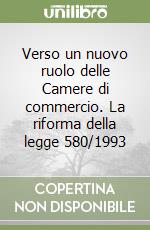 Verso un nuovo ruolo delle Camere di commercio. La riforma della legge 580/1993 libro