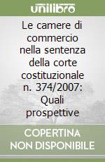 Le camere di commercio nella sentenza della corte costituzionale n. 374/2007: Quali prospettive libro