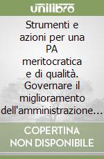 Strumenti e azioni per una PA meritocratica e di qualità. Governare il miglioramento dell'amministrazione pubblica attraverso la gestione partecipata delle persone..