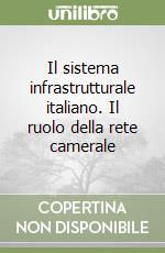 Il sistema infrastrutturale italiano. Il ruolo della rete camerale libro