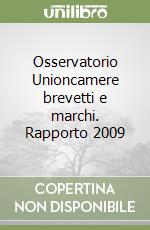 Osservatorio Unioncamere brevetti e marchi. Rapporto 2009