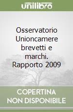 Osservatorio Unioncamere brevetti e marchi. Rapporto 2009 libro