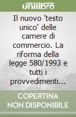 Il nuovo 'testo unico' delle camere di commercio. La riforma della legge 580/1993 e tutti i provvedimenti normativi di riferimento. Con CD-ROM libro