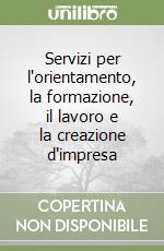 Servizi per l'orientamento, la formazione, il lavoro e la creazione d'impresa libro