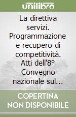 La direttiva servizi. Programmazione e recupero di competitività. Atti dell'8° Convegno nazionale sul commercio (Milano, 29 novembre 2010) libro