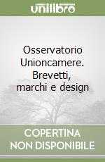 Osservatorio Unioncamere. Brevetti, marchi e design