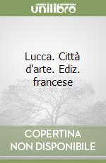 Lucca. Città d'arte. Ediz. francese libro