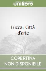 Lucca. Città d'arte