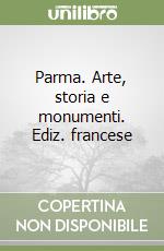 Parma. Arte, storia e monumenti. Ediz. francese libro