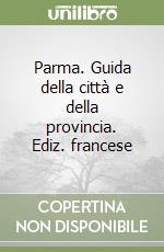 Parma. Guida della città e della provincia. Ediz. francese libro