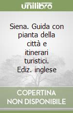 Siena. Guida con pianta della città e itinerari turistici. Ediz. inglese libro