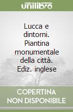 Lucca e dintorni. Piantina monumentale della città. Ediz. inglese libro