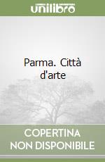 Parma. Città d'arte