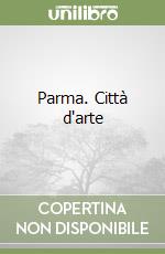 Parma. Città d'arte libro