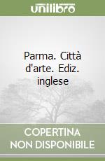 Parma. Città d'arte. Ediz. inglese