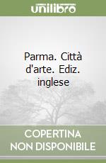 Parma. Città d'arte. Ediz. inglese libro