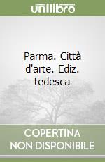 Parma. Città d'arte. Ediz. tedesca