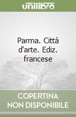 Parma. Città d'arte. Ediz. francese libro