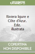 Riviera ligure e Côte d'Azur. Ediz. illustrata libro