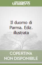 Il duomo di Parma. Ediz. illustrata libro
