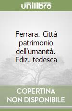 Ferrara. Città patrimonio dell'umanità. Ediz. tedesca libro