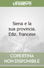 Siena e la sua provincia. Ediz. francese libro