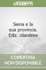 Siena e la sua provincia. Ediz. olandese libro