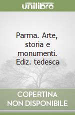 Parma. Arte, storia e monumenti. Ediz. tedesca libro
