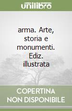 arma. Arte, storia e monumenti. Ediz. illustrata libro