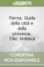 Parma. Guida della città e della provincia. Ediz. tedesca libro