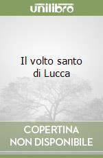 Il volto santo di Lucca libro