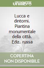 Lucca e dintorni. Piantina monumentale della città. Ediz. russa libro