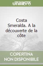 Costa Smeralda. A la découverte de la côte libro