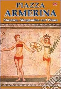 Piazza Armerina. I mosaici, Morgantina e la Venere. Ediz. inglese libro