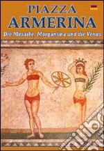 Piazza Armerina. I mosaici, Morgantina e la Venere. Ediz. tedesca libro