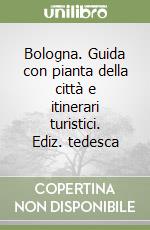 Bologna. Guida con pianta della città e itinerari turistici. Ediz. tedesca libro