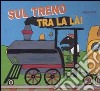 Sul treno tra la là. Ediz. illustrata libro