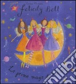 Le prime magie di Felicity. Felicity Bell libro