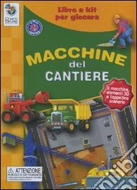 Macchine del cantiere. Libro e kit per giocare. Con gadget libro