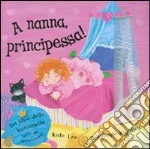 A nanna, principessa!