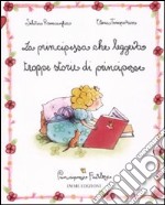 La principessa che leggeva troppe storie di principesse. Principesse favolose. Ediz. illustrata. Vol. 1 libro